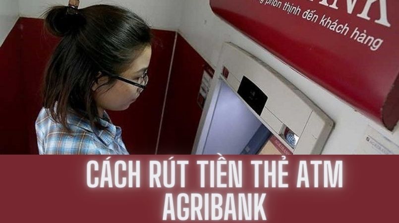 Hướng dẫn cách rút tiền ATM Agribank đơn giản